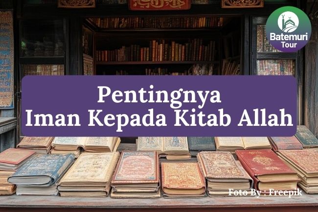 4 Pentingnya Iman kepada Kitab Allah dalam Kehidupan Seorang Muslim agar Mendapat Petunjuk Hidup